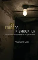 Etyka przesłuchań: Odpowiedzialność zawodowa w erze terroru - The Ethics of Interrogation: Professional Responsibility in an Age of Terror