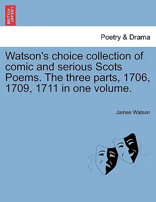 Watson's Choice Collection of Comic and Serious Scots Poems. trzy części, 1706, 1709, 1711 w jednym tomie. - Watson's Choice Collection of Comic and Serious Scots Poems. the Three Parts, 1706, 1709, 1711 in One Volume.