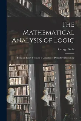 Matematyczna analiza logiki: Będąc esejem w kierunku rachunku dedukcyjnego rozumowania - The Mathematical Analysis of Logic: Being an Essay Towards a Calculus of Deductive Reasoning