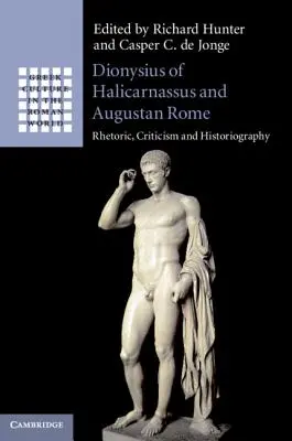 Dionizjusz z Halikarnasu i augustowski Rzym: Retoryka, krytyka i historiografia - Dionysius of Halicarnassus and Augustan Rome: Rhetoric, Criticism and Historiography