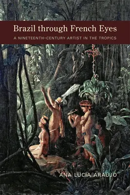 Brazylia oczami Francuzów: Dziewiętnastowieczny artysta w tropikach - Brazil Through French Eyes: A Nineteenth-Century Artist in the Tropics