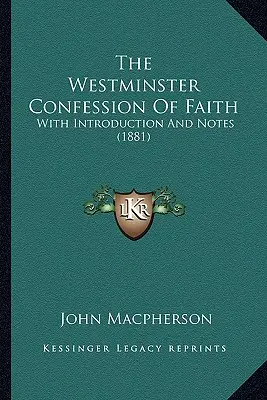 Westminsterskie Wyznanie Wiary: Z wprowadzeniem i notatkami (1881) - The Westminster Confession Of Faith: With Introduction And Notes (1881)