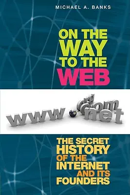 W drodze do sieci: Tajna historia Internetu i jego założycieli - On the Way to the Web: The Secret History of the Internet and Its Founders