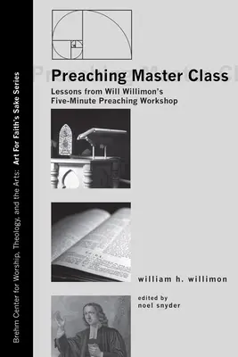 Mistrzowska klasa kaznodziejstwa: Lekcje z pięciominutowych warsztatów kaznodziejskich Willa Willimona - Preaching Master Class: Lessons from Will Willimon's Five-Minute Preaching Workshop