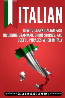 Włoski: Jak szybko nauczyć się włoskiego, w tym gramatyki, opowiadań i przydatnych zwrotów we Włoszech - Italian: How to Learn Italian Fast, Including Grammar, Short Stories, and Useful Phrases When in Italy