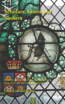 Uczeni, święci i grzesznicy: historie niektórych z bardziej osobliwych duchownych Norfolk z XIX i początku XX wieku - Scholars, Saints and Sinners: the stories of some of Norfolk's more idiosyncratic clergy of the 19th and early 20th centuries