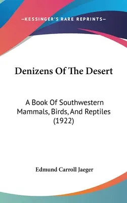 Mieszkańcy pustyni: Księga południowo-zachodnich ssaków, ptaków i gadów (1922) - Denizens Of The Desert: A Book Of Southwestern Mammals, Birds, And Reptiles (1922)