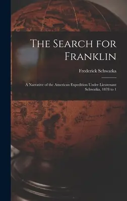 The Search for Franklin: A Narrative of the American Expedition Under Lieutenant Schwatka, 1878 to 1