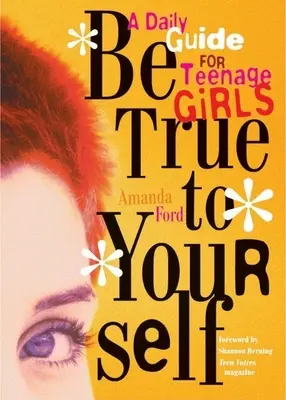 Bądź wierna sobie: Codzienny przewodnik dla nastoletnich dziewcząt - Be True to Yourself: A Daily Guide for Teenage Girls