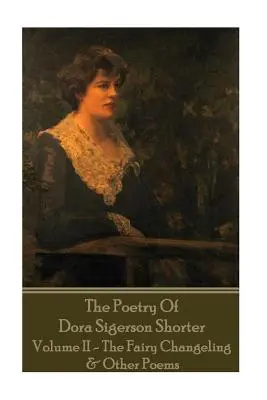 Dora Shorter - Poezja Dory Sigerson Shorter - Tom II - Wróżka Chang - Dora Shorter - The Poetry of Dora Sigerson Shorter - Volume II - The Fairy Chang