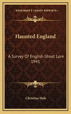 Nawiedzona Anglia: Przegląd angielskiej wiedzy o duchach 1941 - Haunted England: A Survey Of English Ghost Lore 1941