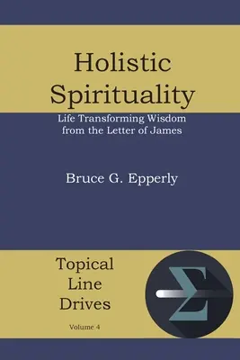 Duchowość holistyczna: Przemieniająca życie mądrość z Listu Jakuba - Holistic Spirituality: Life Transforming Wisdom from the Letter of James