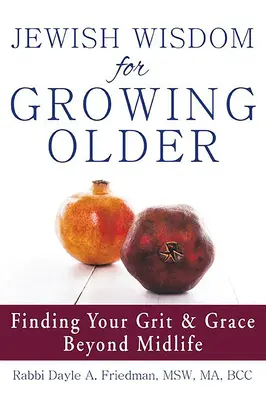 Żydowska mądrość na starość: Odnalezienie weny i łaski poza średnim wiekiem - Jewish Wisdom for Growing Older: Finding Your Grit and Grace Beyond Midlife