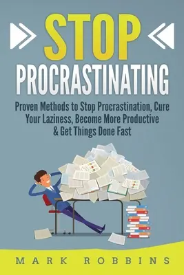 Przestań zwlekać: Sprawdzone metody na powstrzymanie prokrastynacji, wyleczenie lenistwa, zwiększenie produktywności i szybkie załatwianie spraw - Stop Procrastinating: Proven Methods to Stop Procrastination, Cure Your Laziness, Become More Productive & Get Things Done Fast