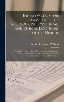 Indyjska mądrość, czyli przykłady religijnych, filozoficznych i etycznych doktryn Hindusów: Z krótką historią głównych działów San - Indian Wisdom; or, Examples of the Religious, Philosophical, and Ethical Doctrines of the Hindus: With a Brief History of the Chief Departments of San