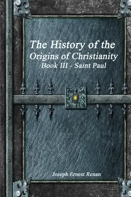 Historia początków chrześcijaństwa: Księga III Święty Paweł - The History of the Origins of Christianity: Book III Saint Paul