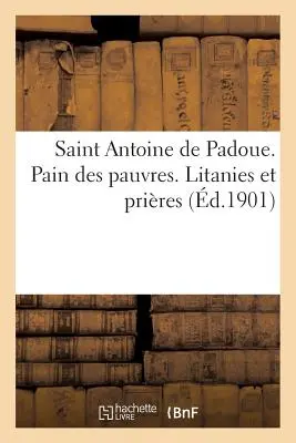 Święty Antoni z Padwy. Bread For The Poor. Litanies Et Prires - Saint Antoine de Padoue. Pain Des Pauvres. Litanies Et Prires