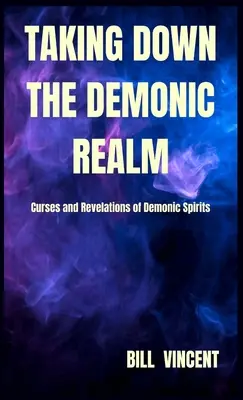 Zdejmowanie demonicznego królestwa: Przekleństwa i objawienia demonicznych duchów - Taking down the Demonic Realm: Curses and Revelations of Demonic Spirits