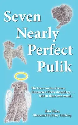 Siedmiu prawie doskonałych Pulików: Prawdziwe historie siedmiu owczarków węgierskich Pulik... opowiedziane ich własnymi słowami. - Seven Nearly Perfect Pulik: The true stories of seven Hungarian Pulik sheepdogs... told in their own words.