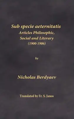 Sub specie aeternitatis: Artykuły filozoficzne, społeczne i literackie (1900-1906) - Sub specie aeternitatis: Articles Philosophic, Social and Literary (1900-1906)