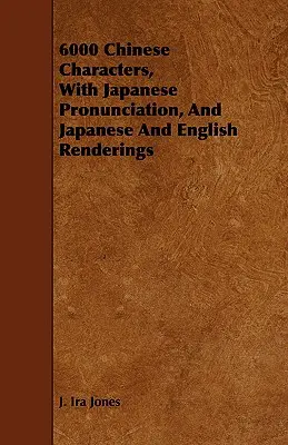 6000 chińskich znaków z japońską wymową oraz japońskimi i angielskimi tłumaczeniami - 6000 Chinese Characters, with Japanese Pronunciation, and Japanese and English Renderings