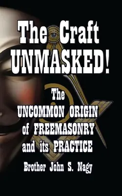 Rzemiosło NIEZNANE! Niezwykłe pochodzenie masonerii i jej praktyka - The Craft UNMASKED!: The Uncommon Origin of Freemasonry and its Practice