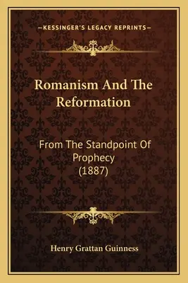 Romanizm i reformacja: Z punktu widzenia proroctwa (1887) - Romanism And The Reformation: From The Standpoint Of Prophecy (1887)