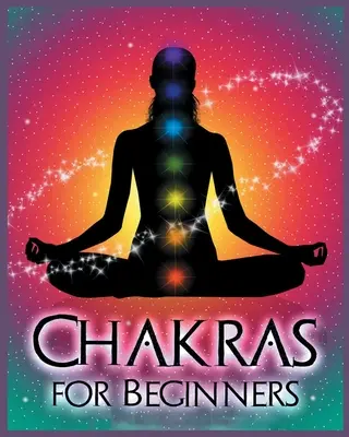 Czakry dla początkujących: Równoważenie ciała, umysłu i ducha dla zdrowia i dobrego samopoczucia - Chakras for Beginners: Balancing Your Body, Mind and Spirit for Health and Wellbeing