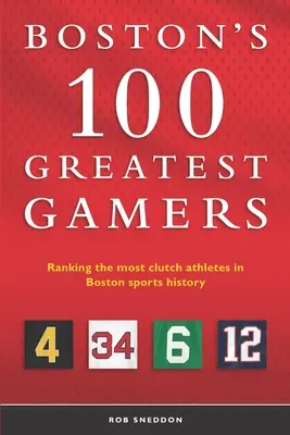 100 najlepszych graczy w Bostonie: Ranking najlepszych sportowców w historii bostońskiego sportu - Boston's 100 Greatest Gamers: Ranking the most clutch athletes in Boston sports history