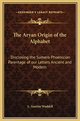 Aryjskie pochodzenie alfabetu: Ujawniając sumeryjsko-fenickie pochodzenie naszych starożytnych i współczesnych liter - The Aryan Origin of the Alphabet: Disclosing the Sumero Phoenician Parentage of our Letters Ancient and Modern