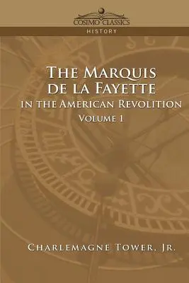 Markiz de La Fayette w rewolucji amerykańskiej, tom 1 - The Marquis de La Fayette in the American Revolution Volume 1