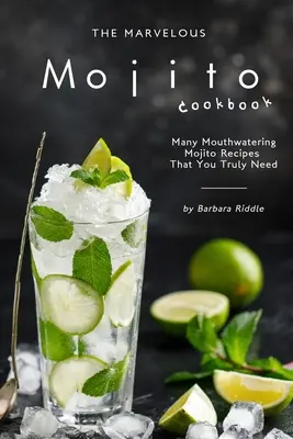 Cudowna książka kucharska Mojito: Wiele przepysznych przepisów na mojito, których naprawdę potrzebujesz - The Marvelous Mojito Cookbook: Many Mouthwatering Mojito Recipes That You Truly Need