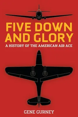 Pięć puchów i chwała: Historia amerykańskiego asa powietrznego - Five Down and Glory: A History of the American Air Ace