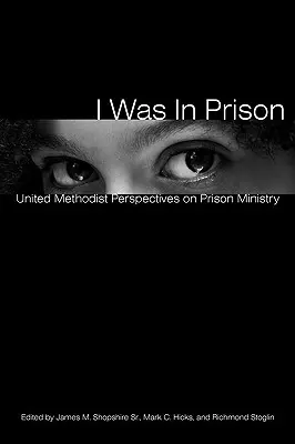 I Was in Prison: United Methodist Perspectives on Prison Ministry (Zjednoczone spojrzenie metodystów na służbę więzienną) - I Was in Prison: United Methodist Perspectives on Prison Ministry