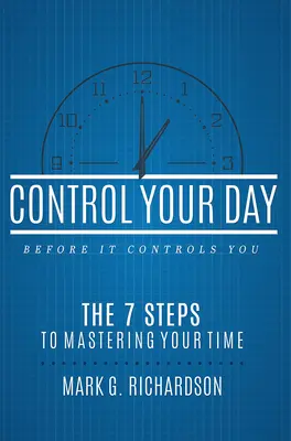 Zapanuj nad swoim dniem, zanim on zapanuje nad tobą: 7 kroków do opanowania czasu - Control Your Day Before It Controls You: The 7 Steps to Mastering Your Time