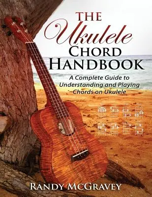 The Ukulele Chord Handbook: Kompletny przewodnik do zrozumienia i grania akordów na ukulele - The Ukulele Chord Handbook: A Complete Guide to Understanding and Playing Chords on Ukulele