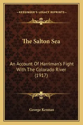 The Salton Sea: Relacja z walki Harrimana z rzeką Kolorado (1917) - The Salton Sea: An Account Of Harriman's Fight With The Colorado River (1917)