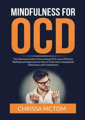 Mindfulness for OCD: The Ultimate Guide to Overcoming OCD, poznaj skuteczne metody i podejście do pokonywania niewyjaśnionych obsesji a - Mindfulness for OCD: The Ultimate Guide to Overcoming OCD, Learn Effective Methods and Approach on How to Overcome Unexplained Obsessions a