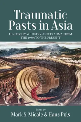 Traumatyczna przeszłość w Azji: historia, psychiatria i trauma od lat 30. do współczesności - Traumatic Pasts in Asia: History, Psychiatry, and Trauma from the 1930s to the Present