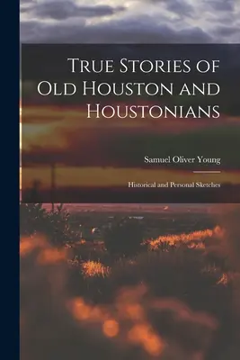 Prawdziwe historie starego Houston i jego mieszkańców; szkice historyczne i osobiste - True Stories of old Houston and Houstonians; Historical and Personal Sketches