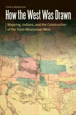 Jak rysowano Zachód: Mapowanie, Indianie i budowa Trans-Mississippi West - How the West Was Drawn: Mapping, Indians, and the Construction of the Trans-Mississippi West