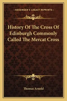 Historia krzyża z Edynburga zwanego potocznie krzyżem Mercata - History Of The Cross Of Edinburgh Commonly Called The Mercat Cross