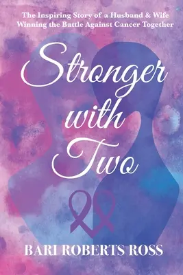 Silniejsi we dwoje: inspirująca prawdziwa historia męża i żony, którzy wspólnie wygrali walkę z rakiem - Stronger with Two: The Inspiring True Story of a Husband and Wife Winning the Battle Against Cancer Together