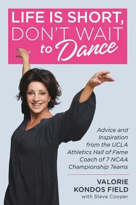 Życie jest krótkie, nie czekaj z tańcem: Porady i inspiracje od trenera 7 mistrzowskich drużyn NCAA UCLA Athletics Hall of Fame - Life Is Short, Don't Wait to Dance: Advice and Inspiration from the UCLA Athletics Hall of Fame Coach of 7 NCAA Championship Teams