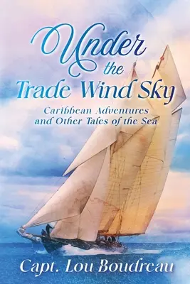 Under the Trade Wind Sky: Karaibskie przygody i inne morskie opowieści - Under the Trade Wind Sky: Caribbean Adventures and Other Tales of the Sea