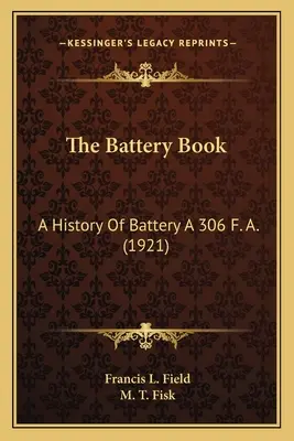 The Battery Book: Historia baterii A 306 F. A. (1921) - The Battery Book: A History Of Battery A 306 F. A. (1921)
