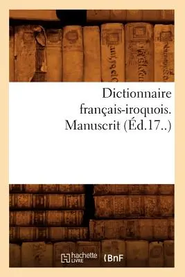 Słownik francusko-irlandzki. Manuscript (d.17.) - Dictionnaire Franais-Iroquois. Manuscrit (d.17..)