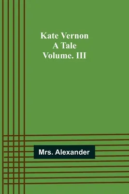 Kate Vernon: A Tale. Tom. III - Kate Vernon: A Tale. Volume. III