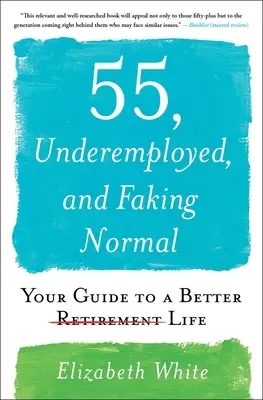 55, Underemployed, and Faking Normal: Twój przewodnik po lepszym życiu - 55, Underemployed, and Faking Normal: Your Guide to a Better Life