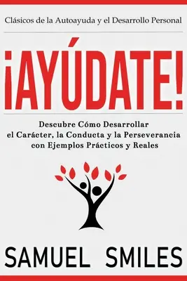 Aydate!: Descubre Cmo Desarrollar el Carcter, la Conducta y la Perseverancia con Ejemplos Prcticos y Reales. - Aydate!: Descubre Cmo Desarrollar el Carcter, la Conducta y la Perseverancia con Ejemplos Prcticos y Reales